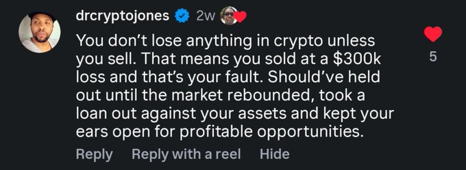 A social media post by 'drcryptojones' reads: 'You don't lose anything in crypto unless you sell. That means you sold at a $300k loss and that's your fault. Should've held out until the market rebounded, took a loan out against your assets and kept your ears open for profitable opportunities.'