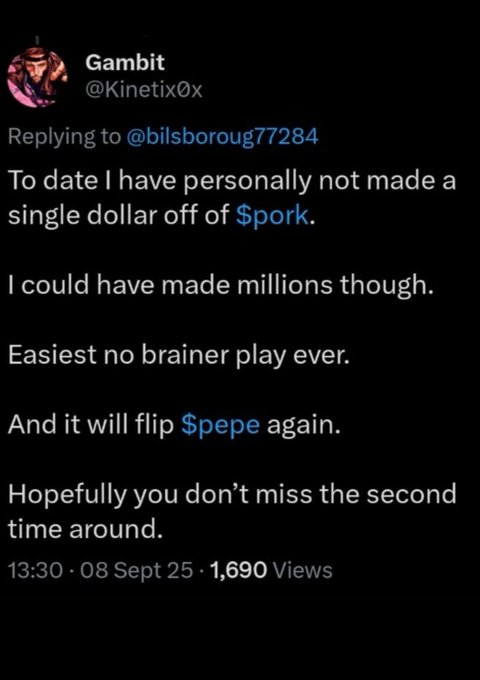A screenshot of a tweet from @Kinetix0x (Gambit) dated 08 Sept 25 replying to @bilsborough77284, stating he hasn't made a dollar off $pork but could have made millions, calling it the "easiest no brainer play ever" and predicting it will flip $pepe again. The tweet supports the accompanying post's narrative of early accumulation and warning the crowd not to miss the opportunity a second time.