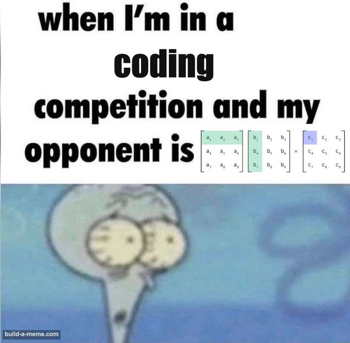 A meme featuring the Squidward 'thinking' face with the text 'when I'm in a coding competition and my opponent is', accompanied by an image of three matrices.