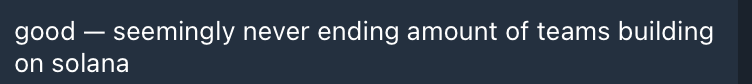 The image shows a long, rectangular block of text that reads "Good--seemingly never ending amount of teams building on Solana".