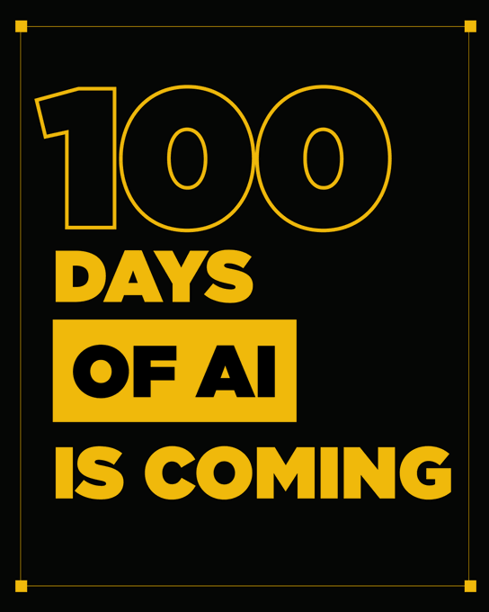 A bold black and yellow graphic poster with large text declaring '100 DAYS OF AI IS COMING.'