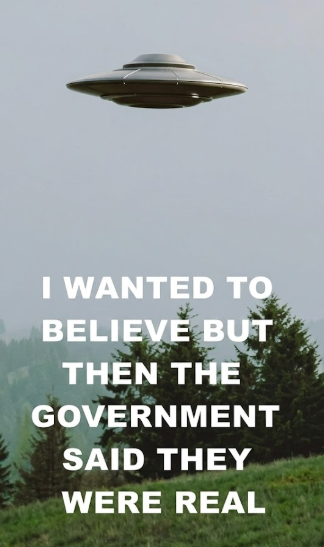 A UFO flying over a forested landscape with the meme text 'I WANTED TO BELIEVE BUT THEN THE GOVERNMENT SAID THEY WERE REAL'.