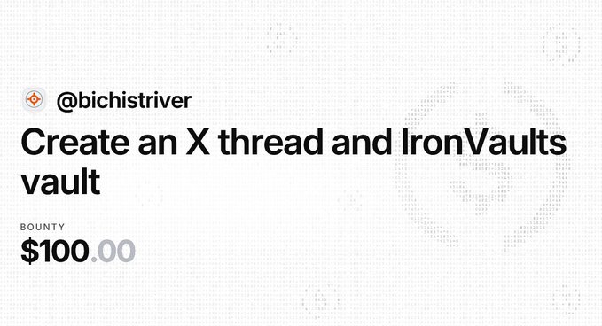 A screenshot of a bounty board showing '@bichisriver' offering $100.00 to 'Create an X thread and IronVaults vault'.