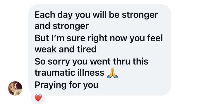 A text message screenshot with a profile picture of a dog offering supportive words: 'Each day you will be stronger and stronger But I'm sure right now you feel weak and tired So sorry you went thru this traumatic illness 🙏 Praying for you', accompanied by a heart reaction.