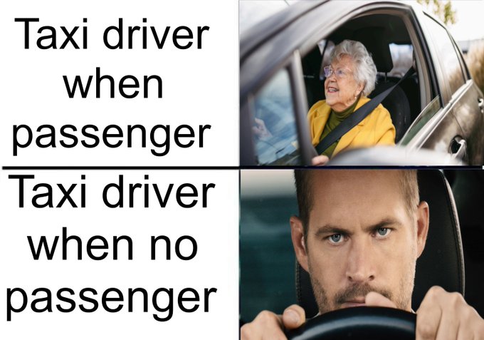 A two-panel meme contrasts 'Taxi driver when passenger' (showing an elderly woman looking concerned) with 'Taxi driver when no passenger' (showing actor Paul Walker gripping the steering wheel intensely).
