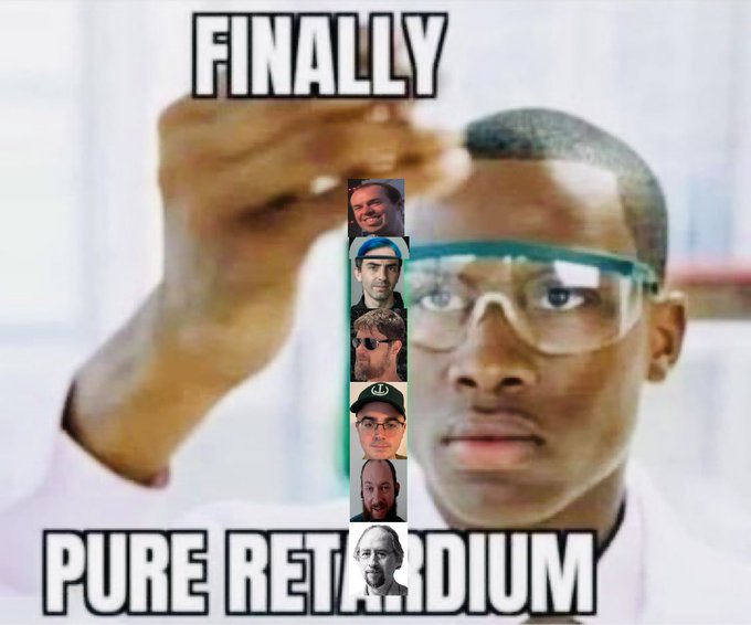 A meme showing a man in safety goggles holding a vial, with the text 'FINALLY PURE RETARDIUM' and small faces edited over the vial.