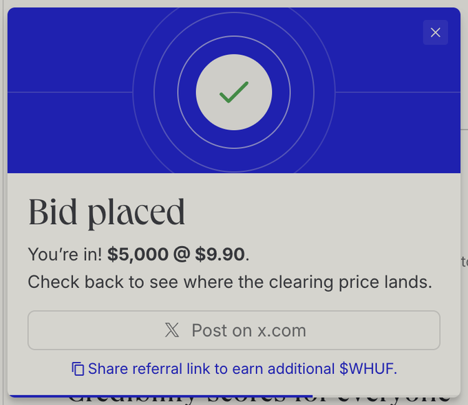 A confirmation modal displays 'Bid placed' with text 'You're in! $5,000 @ $9.90. Check back to see where the clearing price lands,' along with options to 'Post on x.com' and 'Share referral link to earn additional $WHUF.'
