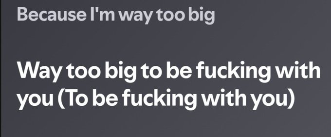 Lyrics displayed on a dark gray background reading 'Because I'm way too big' and 'Way too big to be fucking with you'.