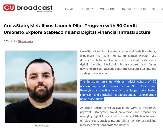 A CU Broadcast article dated 6/29/2026 features Frank Mazza alongside an announcement that CrossState Credit Union Association and Metallicus launched their Innovation Program 2.0 pilot with 50 credit unions across New Jersey and Pennsylvania to evaluate stablecoins, digital identity, blockchain, and faster payments.