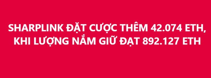 A red graphic with white text reading: 'SHARPLINK ĐẶT CƯỢC THÊM 42.074 ETH, KHI LƯỢNG NẮM GIỮ ĐẠT 892.127 ETH'.