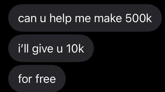 A series of text messages reads: "can u help me make 500k," "i'll give u 10k," and "for free." The post suggests these unsolicited get-rich-quick texts are a telltale sign of the current bull market atmosphere.