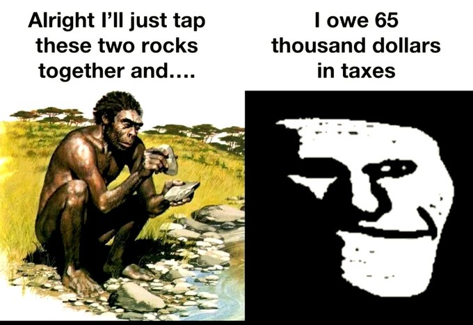 A two-panel meme featuring a prehistoric man tapping rocks together on the left with text "Alright I'll just tap these two rocks together and....", and a smug pixelated face on the right with text "I owe 65 thousand dollars in taxes".