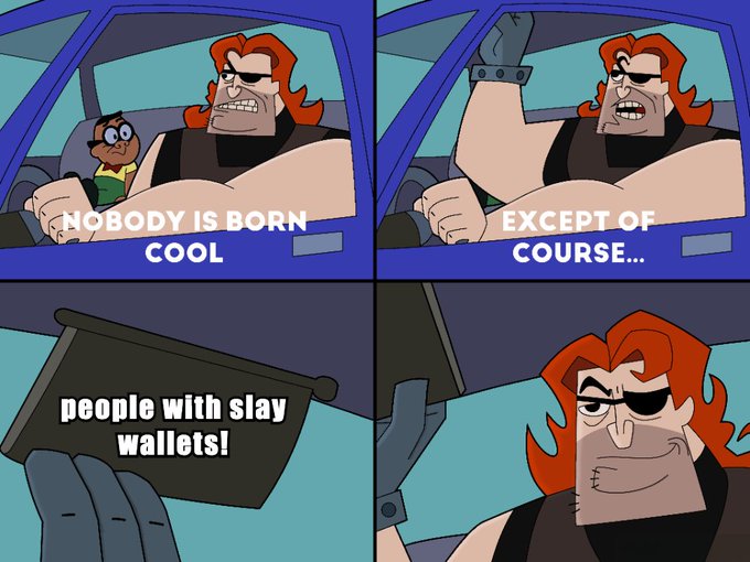 A four-panel cartoon meme showing a tough-looking character in a car telling a smaller character "NOBODY IS BORN COOL", continuing "EXCEPT OF COURSE...", and pulling out a wallet to reveal "people with slay wallets!".