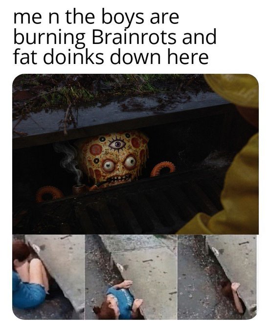 A meme with text 'me n the boys are burning Brainrots and fat doinks down here' showing a surreal image of a creepy eyeball-face figure in a grate above scenes of people in a pit.