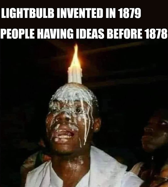 A meme with the text 'LIGHTBULB INVENTED IN 1879, PEOPLE HAVING IDEAS BEFORE 1878' showing a man with wax dripping down his face and a lit candle on his head.