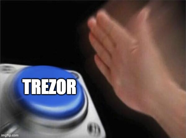 A meme image showing a hand pressing a large blue button labeled 'TREZOR' (a hardware cryptocurrency wallet).