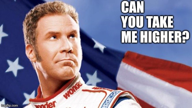 A 'Can you take me higher?' meme featuring actor Will Ferrell dressed as NASCAR driver Ricky Bobby in a Wonder Bread racing suit with an American flag background.