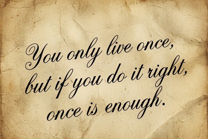 A handwritten-style quote on aged parchment paper that reads, 'You only live once, but if you do it right, once is enough.'