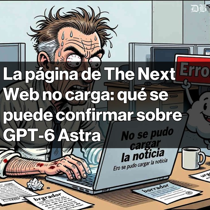 A cartoon illustration of a stressed, sweating man staring intensely at a laptop displaying 'No se pudo cargar la noticia / Ero se pudo cargar la noticia', with an 'Error' sign in the background; overlaid text reads 'La página de The Next Web no carga: qué se puede confirmar sobre GPT-6 Astra'.