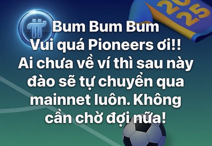 A promotional image for Pi Network with Vietnamese text reading "Bum Bum Bum Vui quá Pioneers ơi!! Ai chưa về thì sau này đào sẽ tự chuyển qua mainnet luôn. Không cần chờ đợi nữa!" (Great news Pioneers!! Anyone who hasn't migrated yet will have their mining automatically transferred to mainnet. No more waiting!). The graphic features the Pi logo, a "2025" calendar element, and a soccer ball, all relating to the post's announcement about good news regarding Pi Network's mainnet migration.