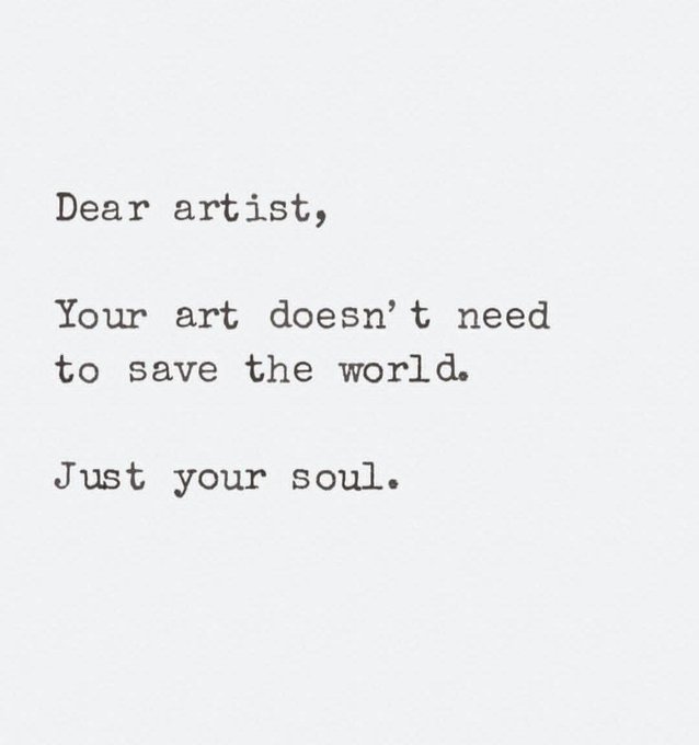 A typewriter-style note on a white background reads: 'Dear artist, Your art doesn't need to save the world. Just your soul.'