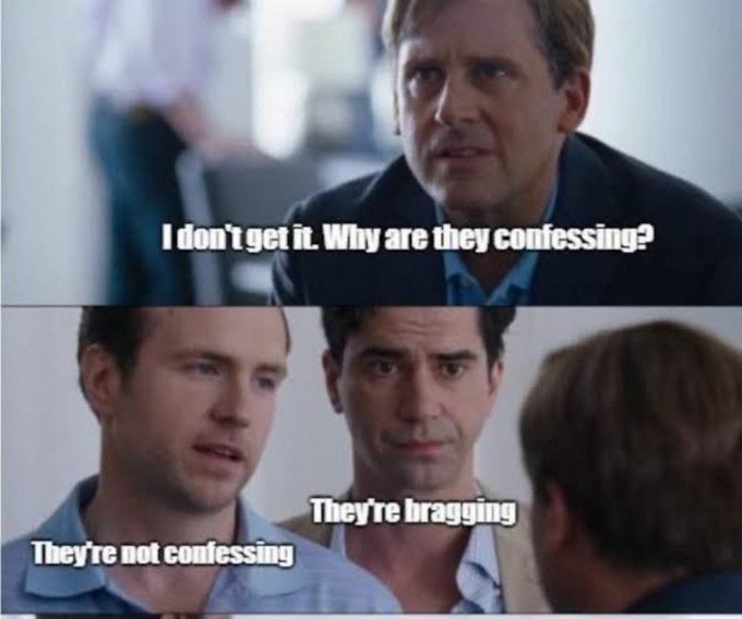 A two-panel meme from a movie with text reading "I don't get it. Why are they confessing?" on top, and "They're bragging / They're not confessing" on the bottom.