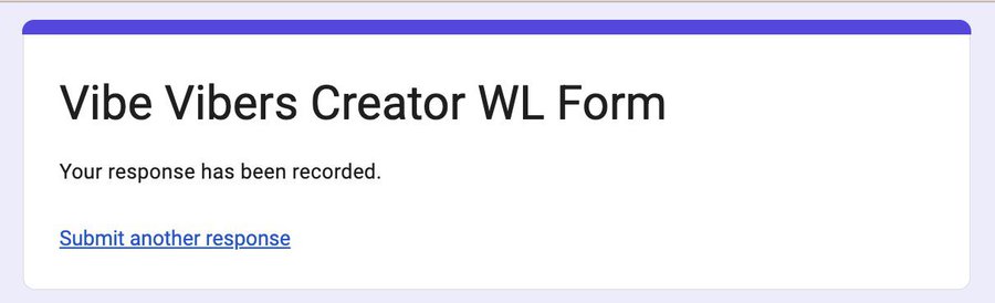 A confirmation screen for a 'Vibe Vibers Creator WL Form' stating 'Your response has been recorded.' with a link to submit another response.