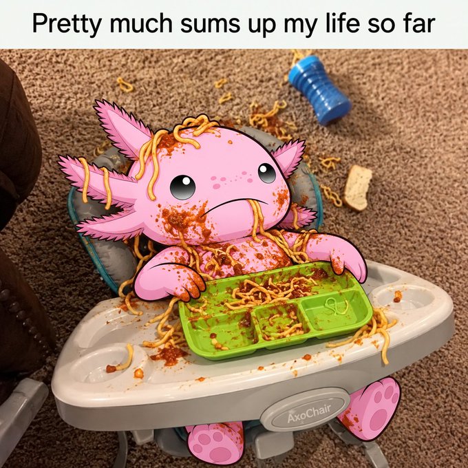 A meme featuring a digitally added pink axolotl covered in noodles and sauce sitting in a high chair with the text 'Pretty much sums up my life so far'.