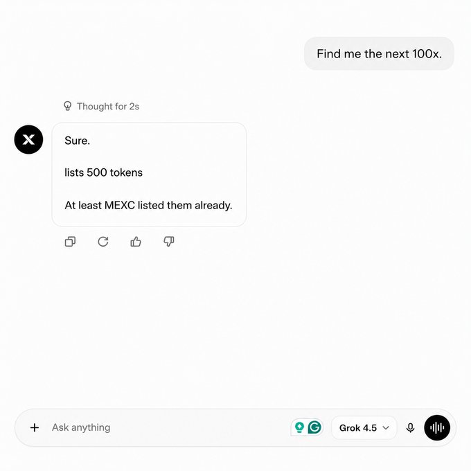 A screenshot of a Grok 4.5 conversation where a user asks "Find me the next 100x" and Grok responds "Sure. lists 500 tokens. At least MEXC listed them already." The image humorously illustrates the post's point about crypto Twitter's rapid adoption of Grok 4.5, mocking how AI is already being used to spam speculative token picks with low-effort replies.
