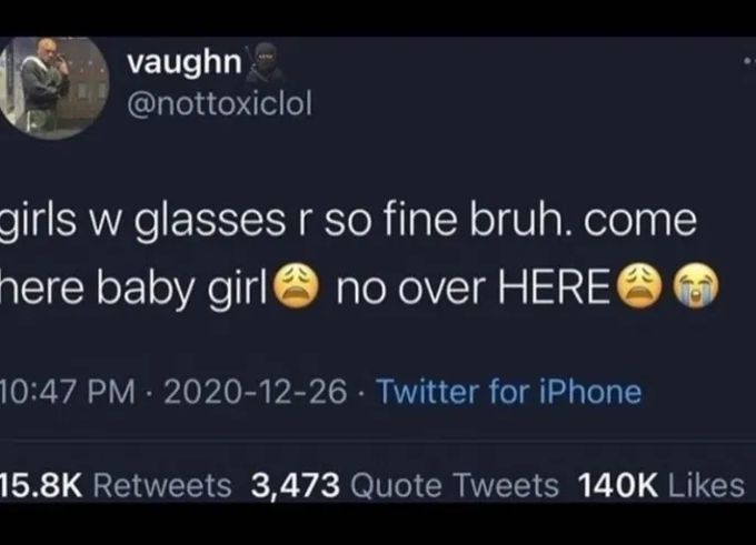 A tweet from user Vaughn (@nottoxicol) reading "girls w glasses r so fine bruh. come here baby girl 😩 no over HERE 😩😭" dated 2020-12-26, showing 15.8K retweets and 140K likes.