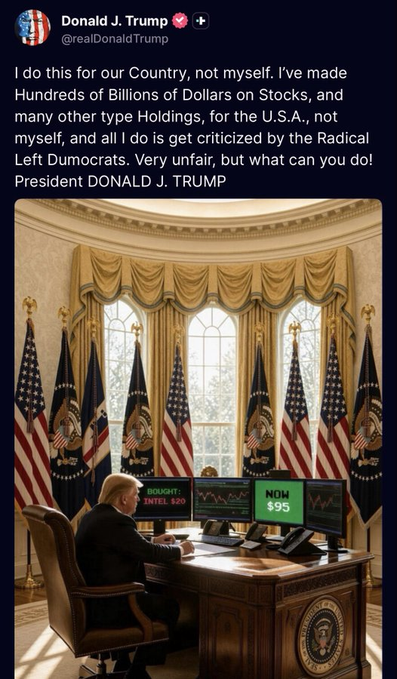 A Truth Social post by Donald J. Trump (@realDonaldTrump) reading: 'I do this for our Country, not myself. I've made Hundreds of Billions of Dollars on Stocks, and many other type Holdings, for the U.S.A., not myself, and all I do is get criticized by the Radical Left Dumocrats. Very unfair, but what can you do! President DONALD J. TRUMP', accompanied by an image of Trump working at a desk with multiple monitors showing 'INTEL 8:20' and 'NOW $95'.