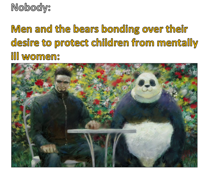 A meme captioned 'Nobody: Men and the bears bonding over their desire to protect children from mentally ill women:' featuring a painting-style image of a man sitting at a table with an anthropomorphized bear in a flowery background.