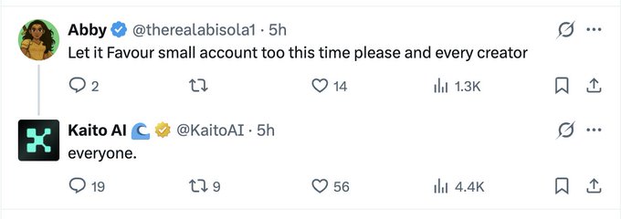 A tweet exchange shows user @therealabisola1 asking "Let it Favour small account too this time please and every creator," receiving 14 likes and 1.3K views, while Kaito AI (@KaitoAI) responds with "everyone." getting 56 likes and 4.4K views. The exchange highlights Kaito AI's inclusive approach to supporting all creators, reinforcing the post's praise for the project's thoughtful and broad-minded strategy.