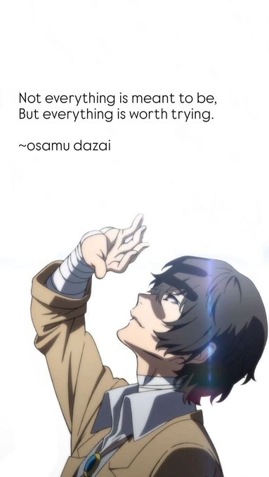 An anime-style illustration of a dark-haired, bandaged character looking upward, accompanied by the quote: "Not everything is meant to be, But everything is worth trying. ~osamu dazai".