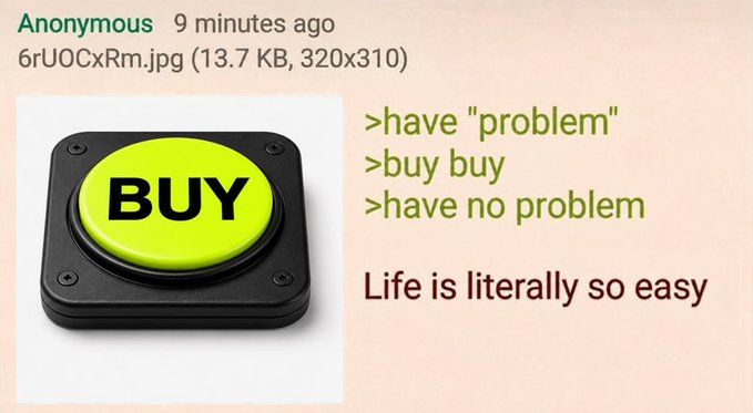An anonymous post featuring an image of a yellow "BUY" button next to text reading ">have "problem" ">buy buy ">have no problem" and "Life is literally so easy".