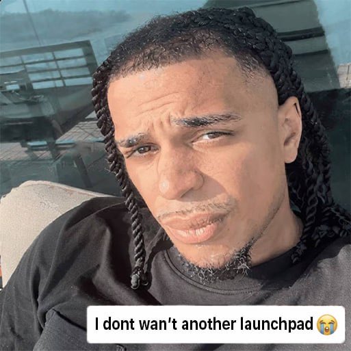 A selfie of a man with braided hair wearing a black shirt, with overlaid text 'I don't wan't another launchpad 😭'.