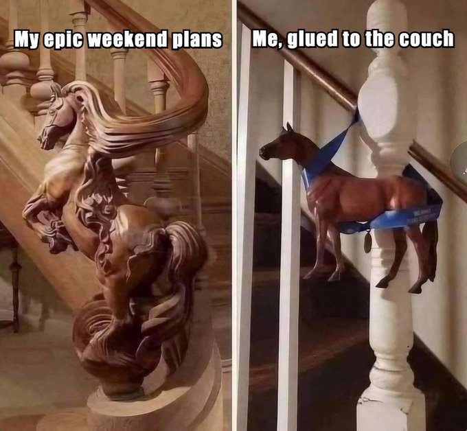 A meme comparing 'My epic weekend plans' (an elegant rearing horse statue) versus 'Me, glued to the couch' (a cardboard horse cutout taped to a staircase post).