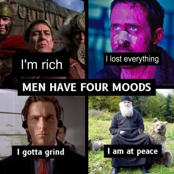 A meme titled 'MEN HAVE FOUR MOODS' featuring four movie stills: 'I'm rich' (Roman soldiers), 'I lost everything' (bruised man with a taped nose), 'I gotta grind' (American Psycho), and 'I am at peace' (an Orthodox priest with a bear).
