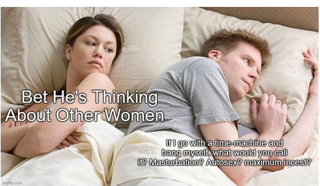 A meme showing a couple in bed with text reading 'Bet He's Thinking About Other Women' above and 'If I go with a time machine and bang myself, what would you call it? Masturbation? Autosex? maximum incest?' below.