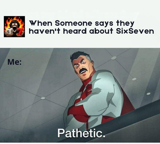 A meme featuring the character Omni-Man from the animated series Invincible saying 'Pathetic.', captioned with 'When Someone says they haven't heard about SixSeven' and 'Me:', accompanied by a small icon of a character with a '6/7' label.