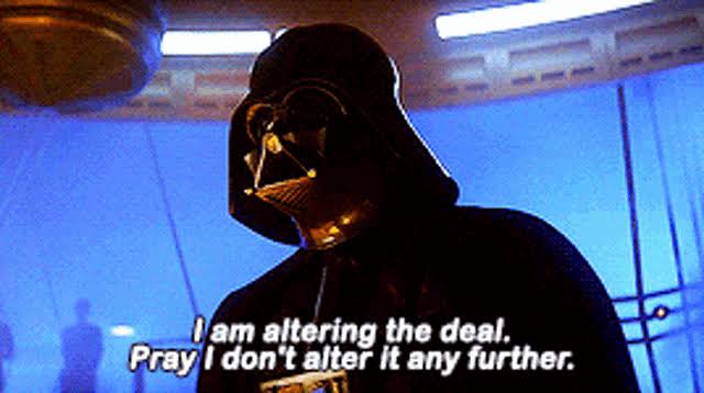 A scene from Star Wars showing Darth Vader with the caption 'I am altering the deal. Pray I don't alter it any further.'