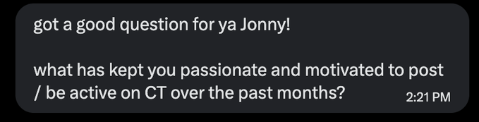 A dark-mode text message screenshot at 2:21 PM reading: 'got a good question for ya Jonny! what has kept you passionate and motivated to post / be active on CT over the past months?'