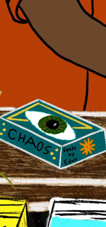 A digital illustration features a teal seed packet labeled "CHAOS: Seeds by Edub" with a striking green eye design, resting on a wooden surface against an orange backdrop, visually embodying the intentional energy and creative "seeds" the artist plants in their work.