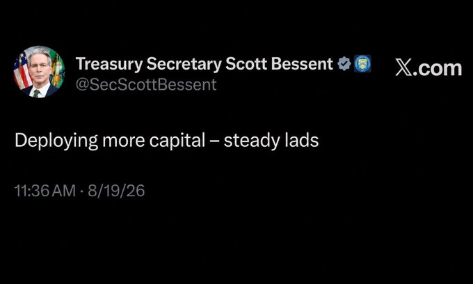 A tweet from Treasury Secretary Scott Bessent (@SecScottBessent) reading 'Deploying more capital – steady lads' posted at 11:36 AM · 8/19/26.