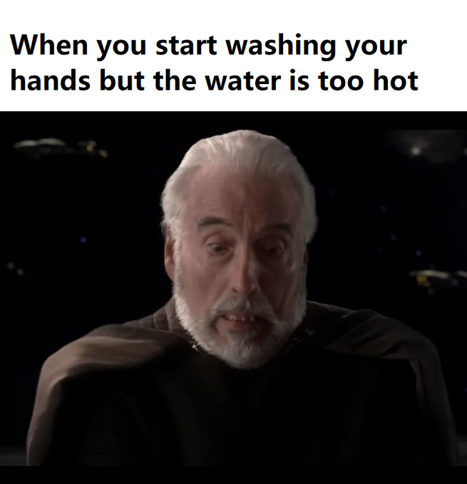 A meme featuring Count Dooku from Star Wars with text 'When you start washing your hands but the water is too hot'.