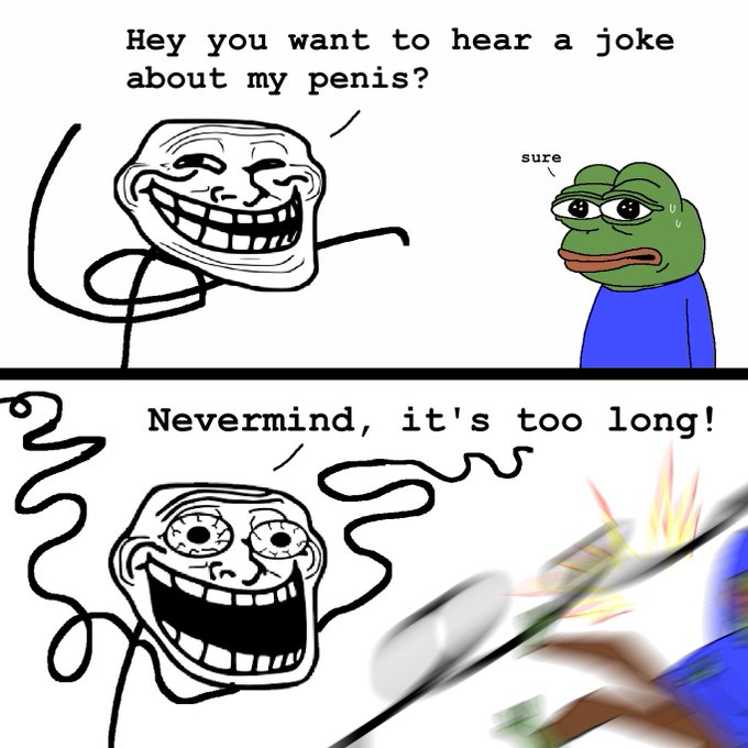 A two-panel meme featuring the Trollface character asking a sad Pepe frog 'Hey you want to hear a joke about my penis?', followed by 'Nevermind, it's too long!' with Pepe fleeing.