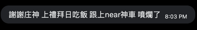 A screenshot of a chat message in Chinese reading '謝謝庄神 上禮拜日吃飯 跟上near神車 噴爛了' timestamped at 8:03 PM.