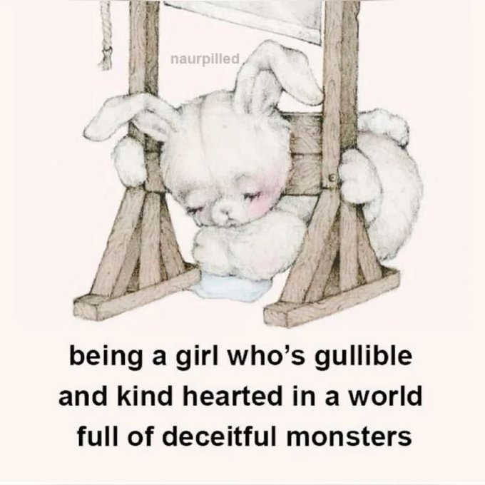 An illustration of a sad white bunny trapped under a guillotine with the caption 'being a girl who's gullible and kind hearted in a world full of deceitful monsters,' watermarked with 'naurpilled'.