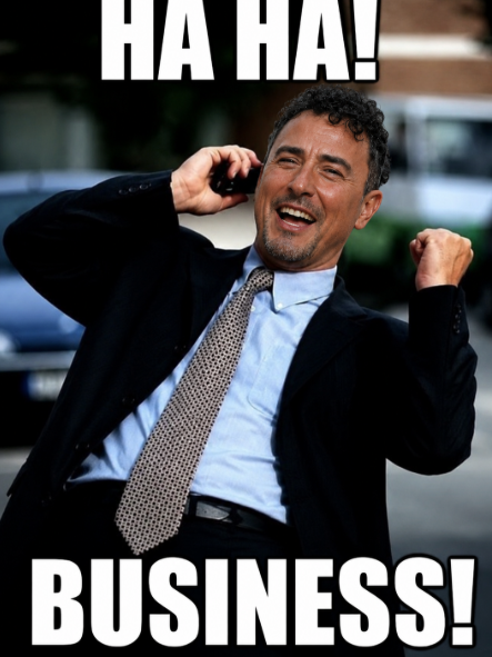 A meme of a man in a suit laughing on the phone with celebratory text 'HA HA! BUSINESS!' overlaid on the image.