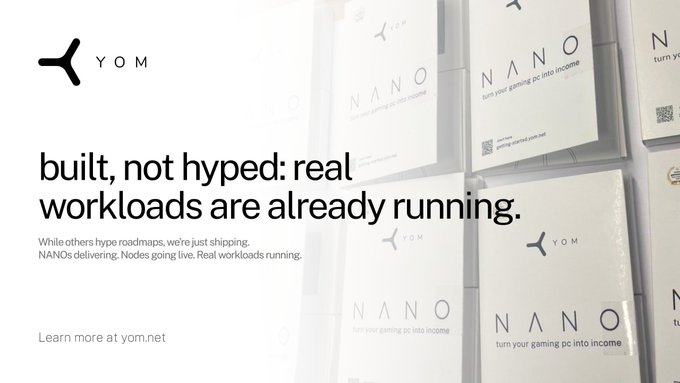 The image shows a promotional graphic for YOM with the headline "built, not hyped: real workloads are already running," featuring the company's branding and the tagline "turn your gaming pc into income" alongside visuals of their NANO products, which visually reinforces the post's message about shipping tangible products rather than just announcing future plans.